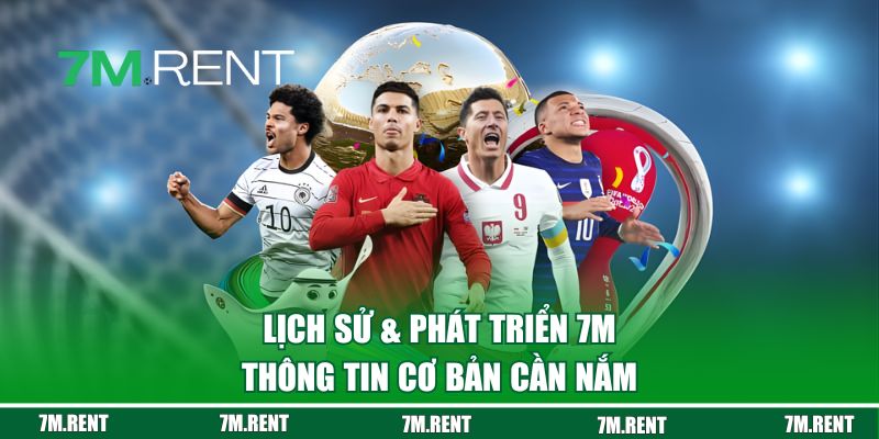 Thông tin cơ bản về lịch sử & phát triển 7M
